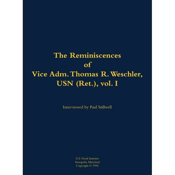 The Reminiscences of Vice Adm. Thomas R. Weschler, USN (Ret.), Vol. I: 1917-2016, (Hardcover)