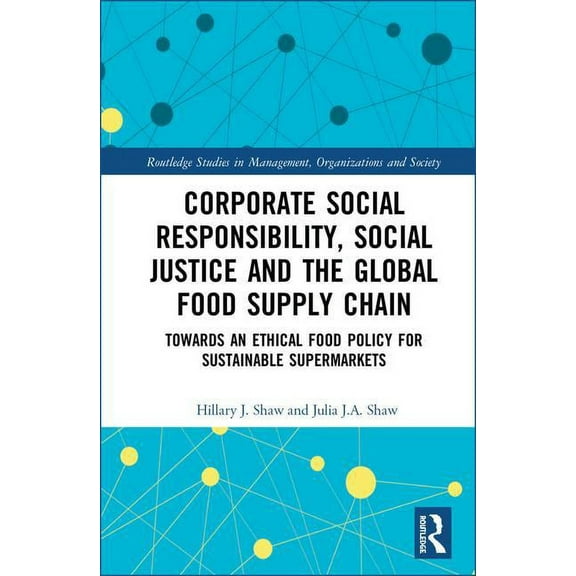 Routledge Studies in Management, Organiz Corporate Social Responsibility, Social Justice and the Global Food Supply Chain: Towards an Ethical Food Policy for Sus, (Hardcover)