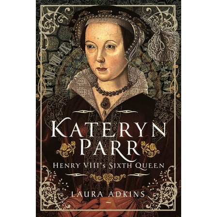 Katheryn Parr: Henry VIII's Sixth Queen, (Hardcover)