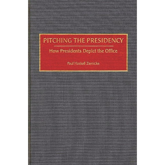 Pitching the Presidency: How Presidents Depict the Office, (Hardcover)