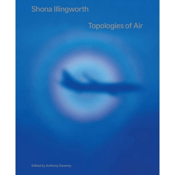 Shona Illingworth : Topologies of Air (Paperback)