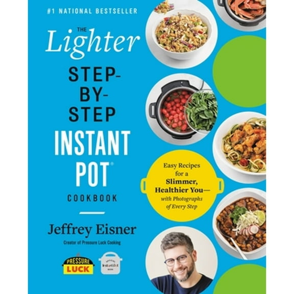 Pre-Owned The Lighter Step-By-Step Instant Pot Cookbook: Easy Recipes for a Slimmer, Healthier You- (Paperback 9780316706377) by Jeffrey Eisner
