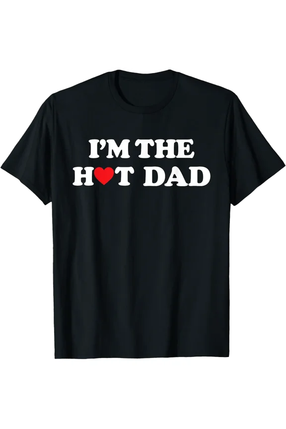 I'm The Hot Dad Shirt I Love Hot Dads T-Shirt