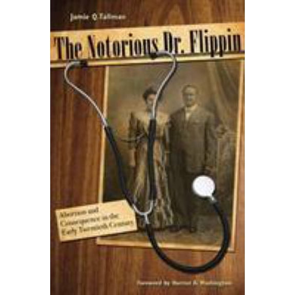 Pre-Owned The Notorious Dr. Flippin: Abortion and Consequence in the Early Twentieth Century (Hardcover) 0896726754 9780896726758