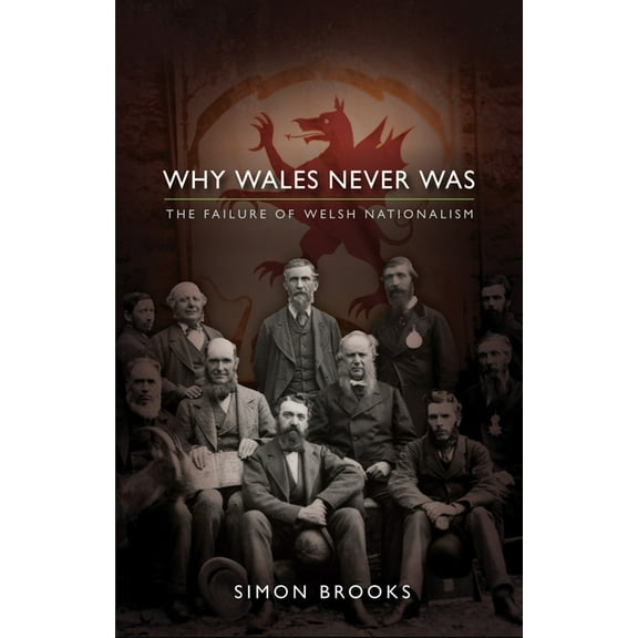 Why Wales Never Was : The Failure of Welsh Nationalism (Paperback)