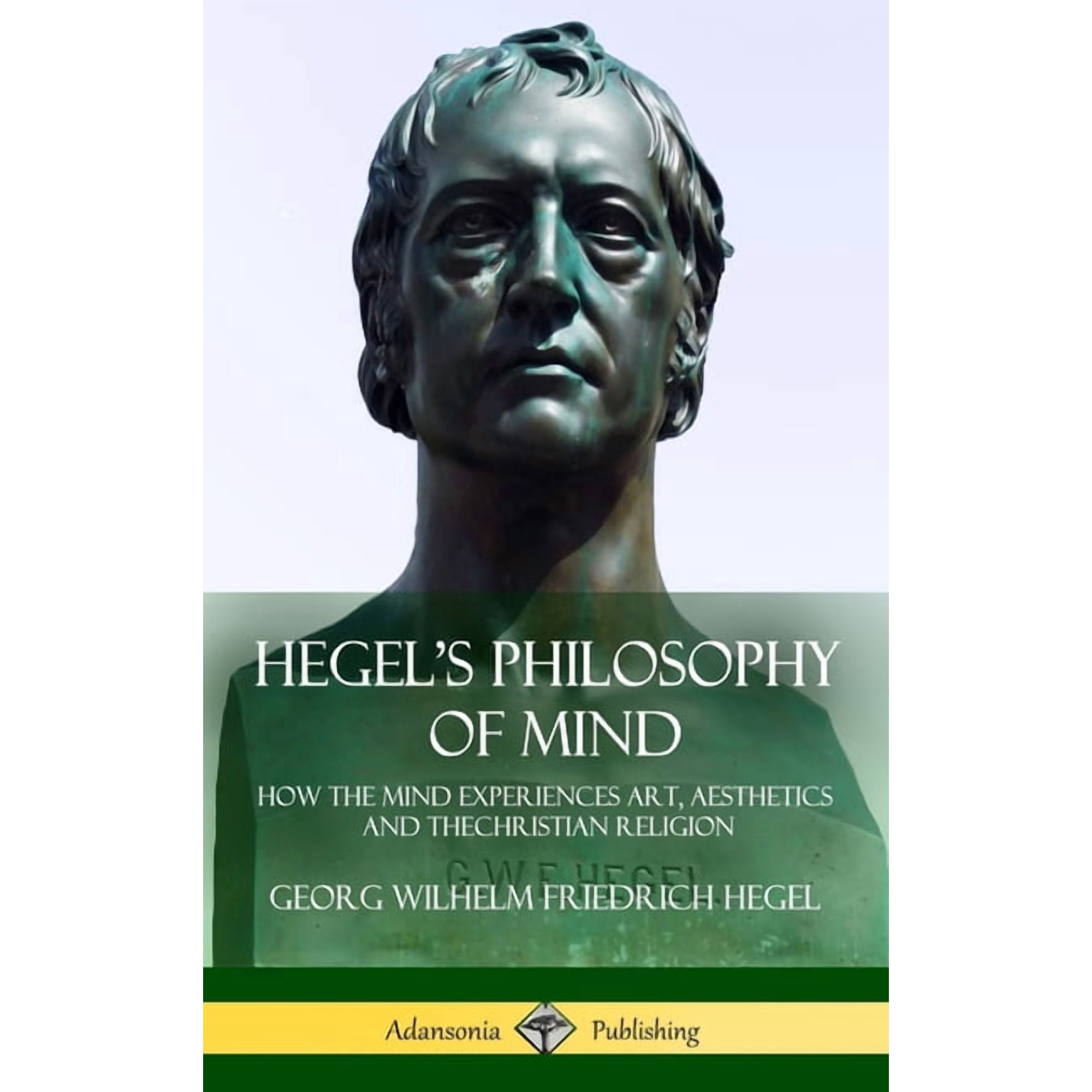 Hegel's Philosophy of Mind: How the Mind Experiences Art, Aesthetics and the Christian Religion (Hardcover), (Hardcover)