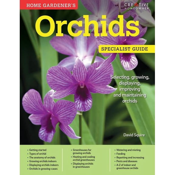 Home Gardener's Orchids : Selecting, Growing, Displaying, Improving and Maintaining Orchids