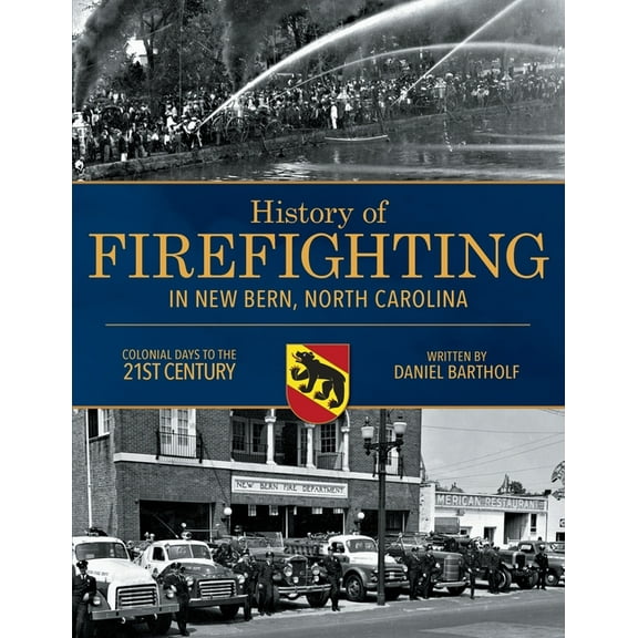History of Firefighting in New Bern North Carolina: Colonial Days to the 21st Century, (Paperback)