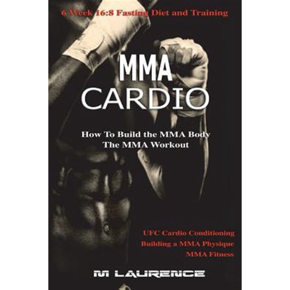 Pre-Owned MMA Cardio: 6 Week 16:8 Fasting Diet and Training, UFC Cardio Conditioning, MMA Fitness, How To Build The MMA Body, Building a MMA Physique, The MMA Workout (Paperback)