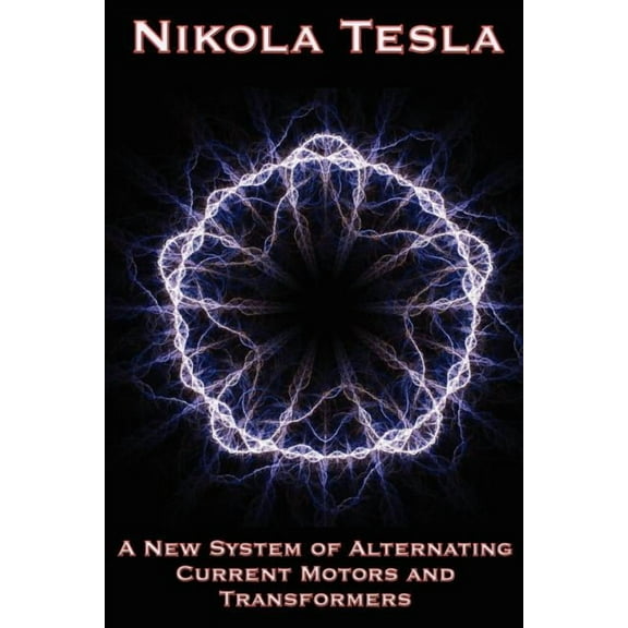 A New System of Alternating Current Motors and Transformers and Other Essays (Paperback)