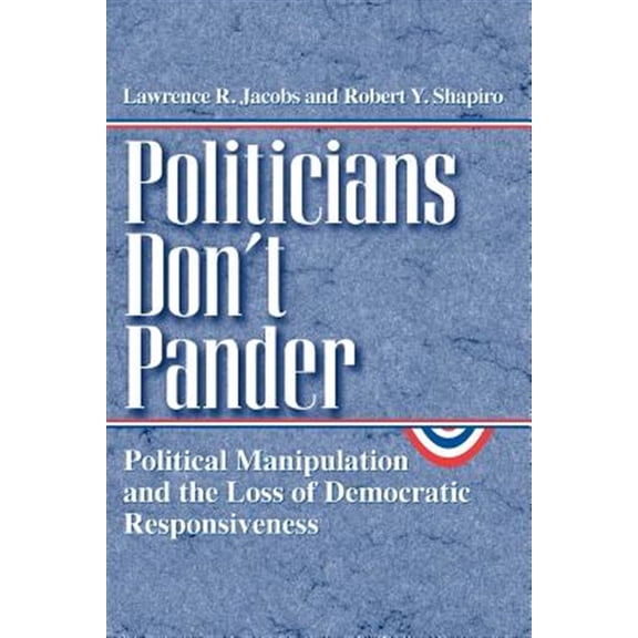 Pre-Owned Politicians Don't Pander: Political Manipulation and the Loss of Democratic Responsiveness (Paperback) 0226389839 9780226389837