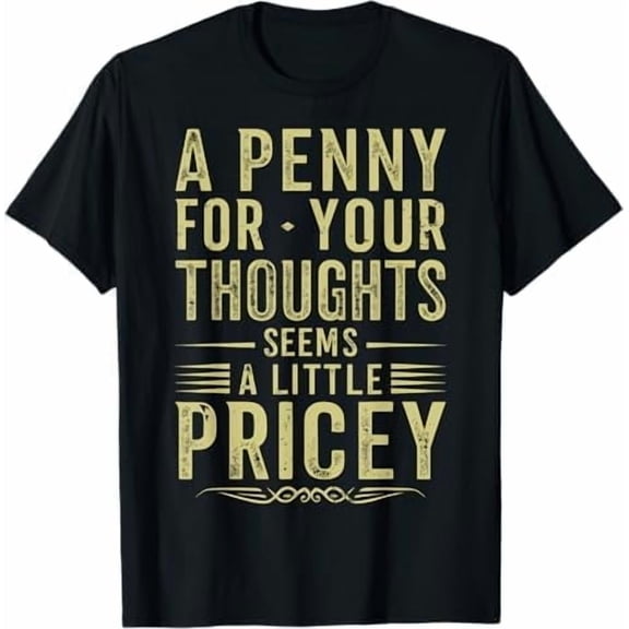 A Penny for Your Thoughts Seems A Little Pricey Funny Quote T-Shirt Unisex Sarcastic Graphic Shirt for Men Women