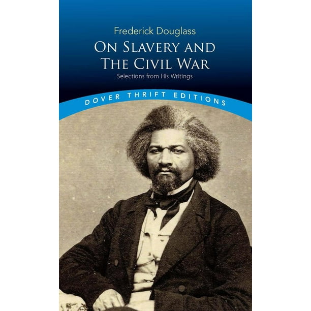 Frederick Douglass On Slavery And The Civil War Selections From His Frederick Douglass On Slavery And The Civil War Selections From His
