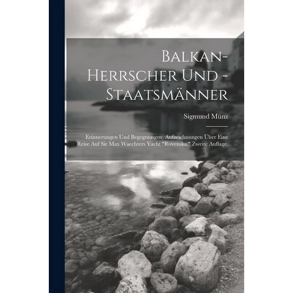 Balkan-Herrscher und -Staatsmänner : Erinnerungen und Begegnungen, Aufzeichnungen über eine Reise auf Sir Max Waechters Yacht "Rovenska." Zweite Auflage. (Paperback)
