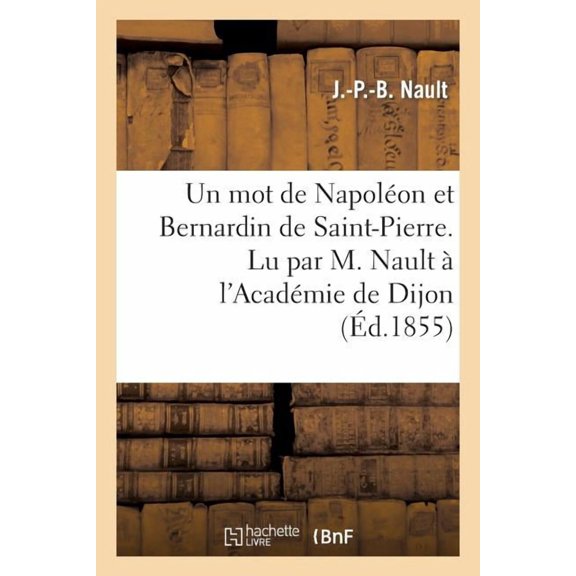 Un Mot de Napoleon Et Bernardin de Saint-Pierre. Lu Par M. Nault A L'Academie de Dijon
