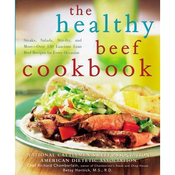 Pre-Owned The Healthy Beef Cookbook: Steaks, Salads, Stir-fry, And More - over 130 Luscious Lean Beef Recipes for Every Occasion (Paperback) 0471738816 9780471738817