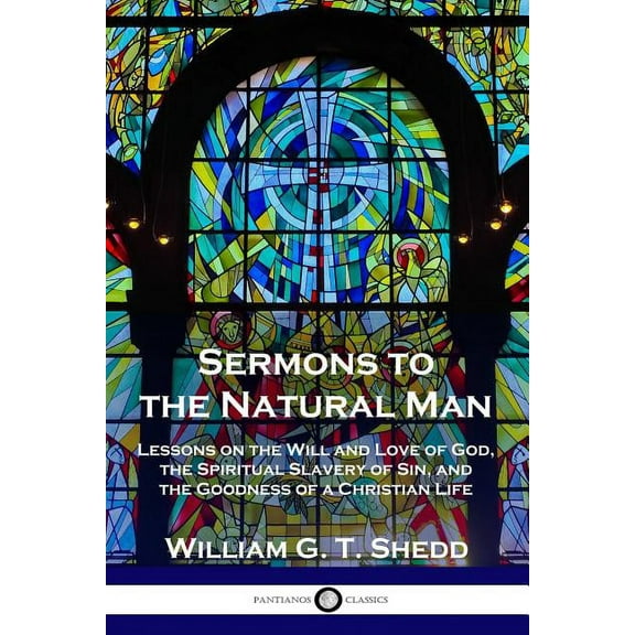 Sermons to the Natural Man: Lessons on the Will and Love of God, the Spiritual Slavery of Sin, and the Goodness of a Christian Life (Paperback)