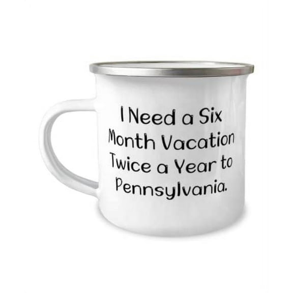 Funny Pennsylvania, I Need a Six Month Vacation Twice a Year to Pennsylvania, Gag Holiday 12oz Camper Mug From