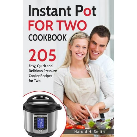 Instant Pot for Two Cookbook: 205 Easy, Quick and Delicious Pressure Cooker Recipes for Two (Paperback)