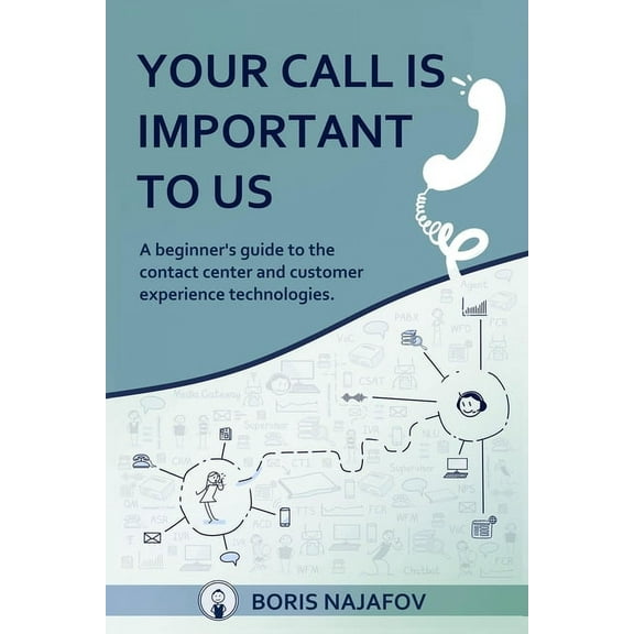 Your Call is Important to Us: a beginner's guide to the contact center and customer experience technologies, (Paperback)
