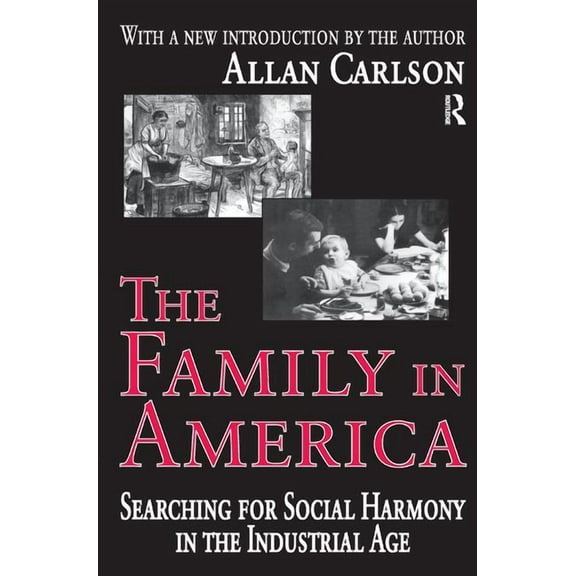 The Family in America: Searching for Social Harmony in the Industrial Age, (Hardcover)