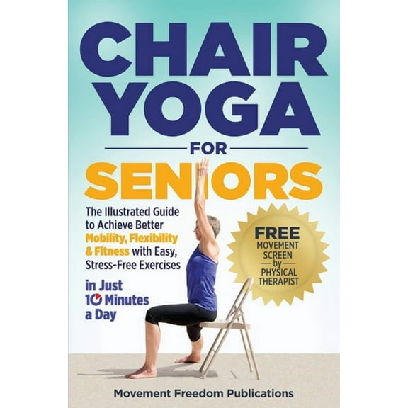 Chair Yoga for Seniors: The Illustrated Guide to Achieve Better Mobility, Flexibility & Fitness with Easy, Stress-Fr, (Paperback)