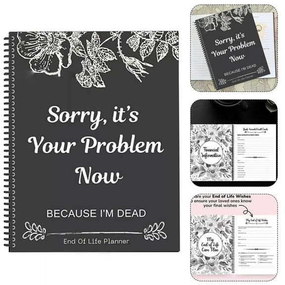 Sorry, It's Your Problem Now End Of Life Planner, Because I'm Dead Notebook Gift