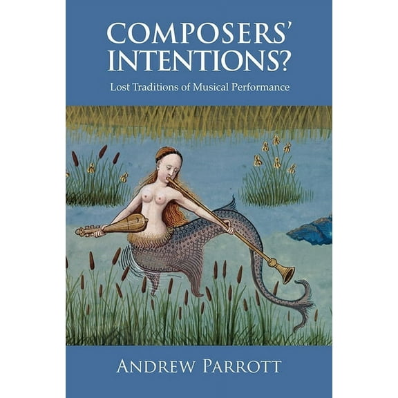 Composers' Intentions?: Lost Traditions of Musical Performance, (Paperback)