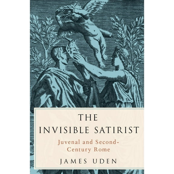 Invisible Satirist: Juvenal and Second-Century Rome, (Hardcover)