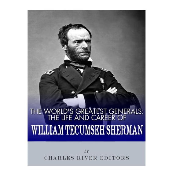 The World's Greatest Generals: The Life and Career of William Tecumseh Sherman, (Paperback)