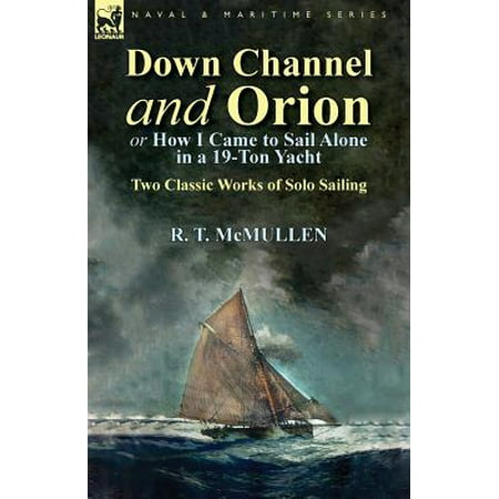 Down Channel and Orion (or How I Came to Sail Alone in a 19-Ton Yacht) : Two Classic Works of Solo (Best Sailing Yachts To Sail Around The World)