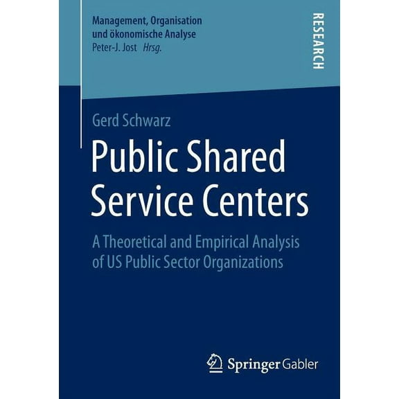 Management, Organisation Und Ãkonomische Public Shared Service Centers: A Theoretical and Empirical Analysis of Us Public Sector Organizations, Book 16, (Paperback)