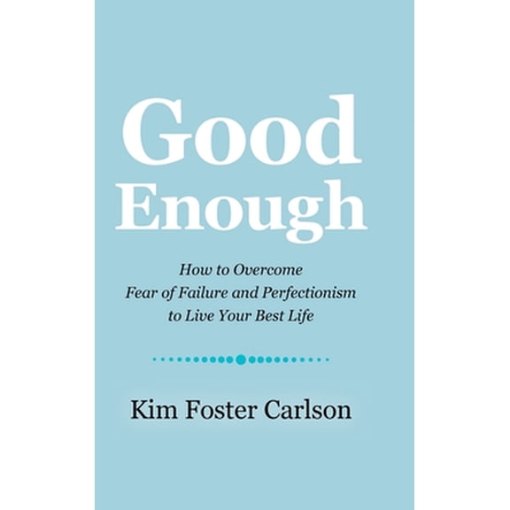 Good Enough: How to Overcome Fear of Failure and Perfectionism to Live Your Best Life (Hardcover)