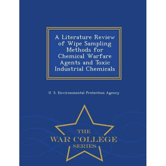 A Literature Review of Wipe Sampling Methods for Chemical Warfare Agents and Toxic Industrial Chemicals - War College Se, (Paperback)