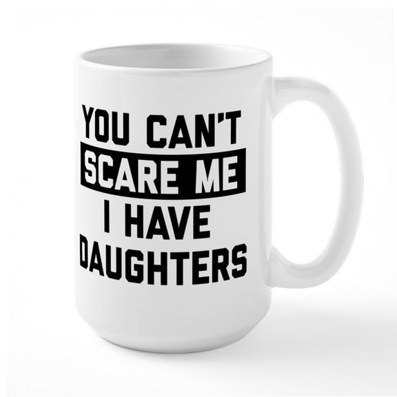 CafePress - You Can't Scare Me I Have - 15 oz Ceramic Large White Novelty Mug