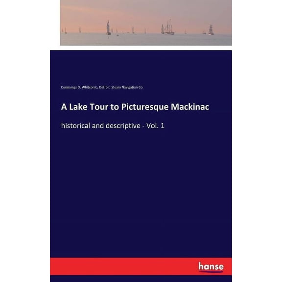 A Lake Tour to Picturesque Mackinac: historical and descriptive - Vol. 1, (Paperback)
