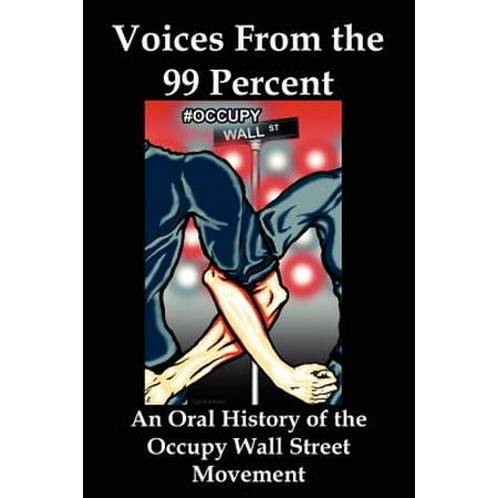 Voices From The 99 Percent An Oral History Of The Occupy