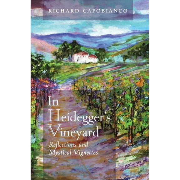 In Heidegger's Vineyard: Reflections and Mystical Vignettes, (Hardcover)