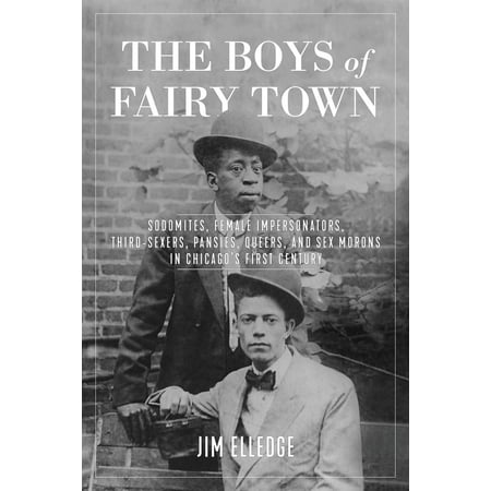 Boys Town Seals - The Boys of Fairy Town : Sodomites, Female Impersonators, Third-Sexers, Pansies, Queers, and Sex Morons in Chicago's First Century
