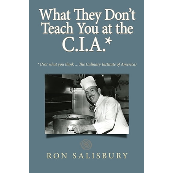 Pre-Owned What They Don't Teach You at the C.I.A.*: *Not what you think ... The Culinary Institute of America (Paperback) 057866433X 9780578664330