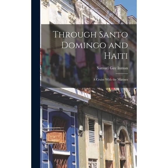 Through Santo Domingo and Haiti: A Cruise With the Marines (Hardcover)