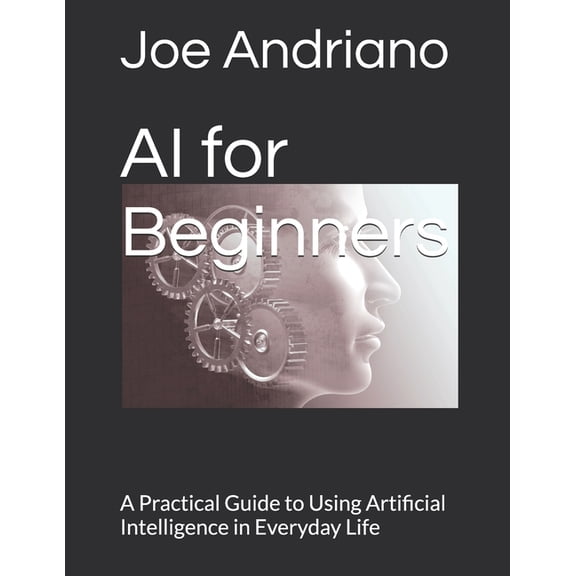 AI for Beginners: A Practical Guide to Using Artificial Intelligence in Everyday Life, (Paperback)