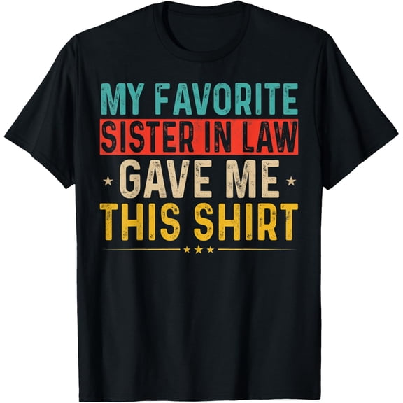 My Favorite Sister In Law Gave Me This Shirt Matching Family T-Shirt