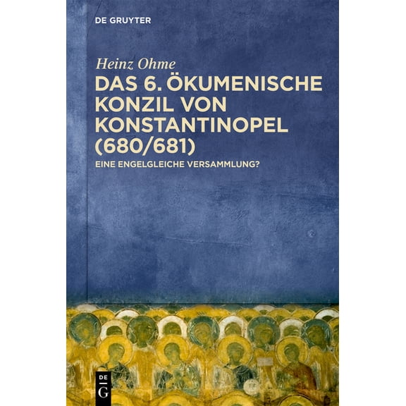 Das 6. Ãkumenische Konzil Von Konstantinopel (680/681): Eine Engelgleiche Versammlung?, (Hardcover)