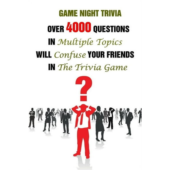 Game Night Trivia: Over 4000 Questions In Multiple Topics Will Confuse Your Friends In The Trivia Game (Paperback)