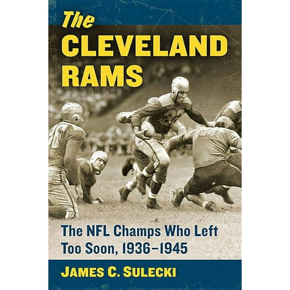 The Cleveland Rams: The NFL Champs Who Left Too Soon, 1936-1945, (Paperback)