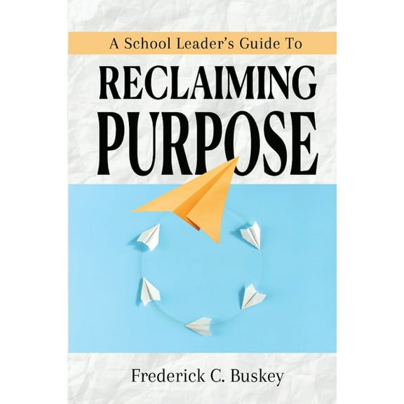 A School Leader's Guide to Reclaiming Purpose, (Paperback)