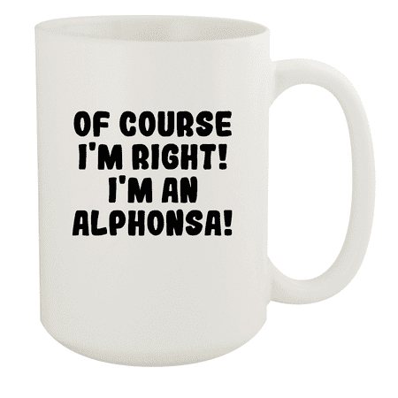 

Of Course I m Right! I m An Alphonsa! - Ceramic 15oz White Mug White