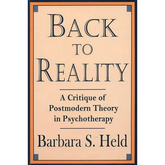 Back to Reality: A Critique of Postmodern Theory in Psychotherapy, (Hardcover)
