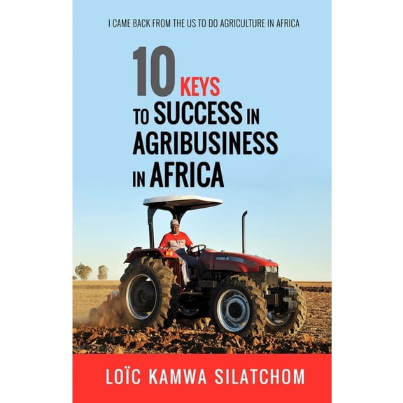 10 keys to success in agribusiness in Africa : I left the USA to do agriculture in Africa (Paperback)